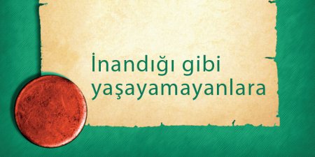 İnandığı Gibi Yaşayamayanlara