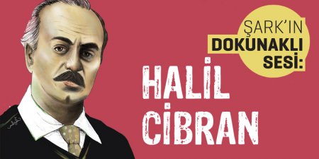 Şark’ın Dokunaklı Sesi: Halil Cibran